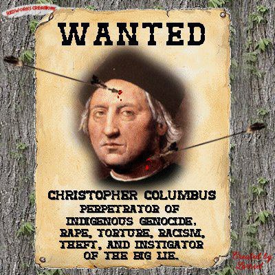 Wanted: Christopher Columbus - Perpetrator of Indigenous Genocide, Rape, Torture, Racism, Theft, and Instigation of the Big Lie (Artwork originally located here, where it was posted by the Facebook page, "Fuck Columbus Day")