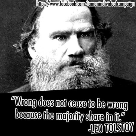 "Wrong does not cease to be wrong because the majority share in it." - Leo Tolstoy