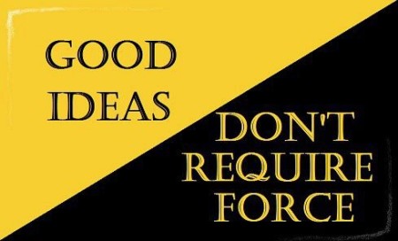 "Good ideas don't require force"