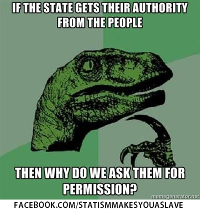 "If the State gets their authority from the people, then why do we ask the for permission?"