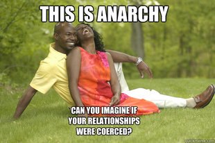 "This is anarchy Can you imagine if your relationships were coerced?"