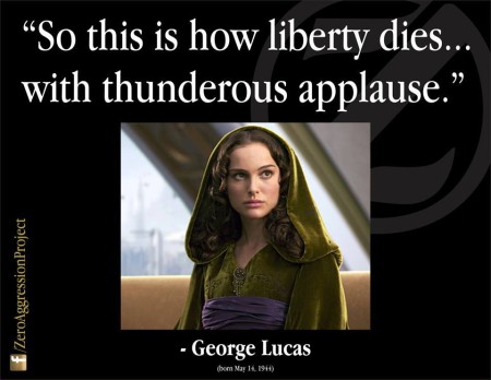 "So this is how liberty dies... with thunderous applause." - George Lucas
