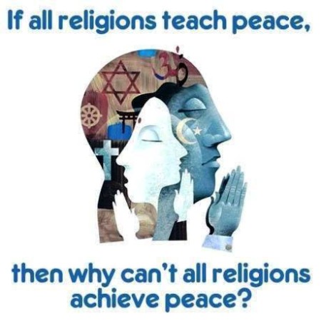 "If all religions teach peace, then why can't all religions achieve peace?"