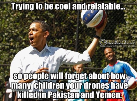 "Trying to be cool and relatable... so people will forget about how many children your drones have killed in Pakistan and Yemen."