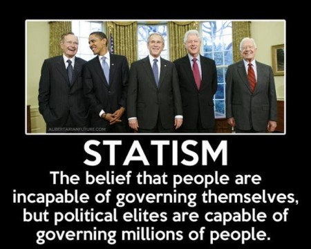 "Statism: the belief that people are incapable of governing themselves, but political elites are capable of governing millions of people."