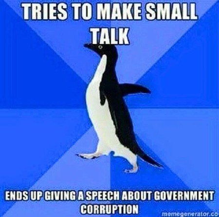 "Tries to make small talk... Ends up giving speech about government corruption"