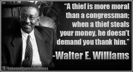 "A thief is more moral than a Congressman; when a thief steals your money, he doesn't demand that you thank him."
