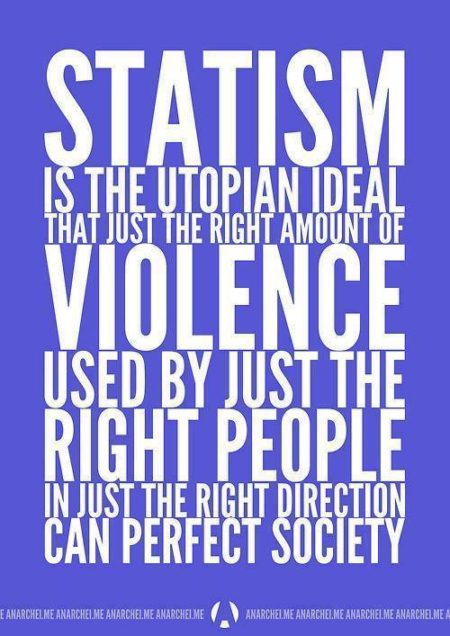 "Statism is the utopian ideal that just the right amount of violence used by just the right people in just the right direction can perfect society."