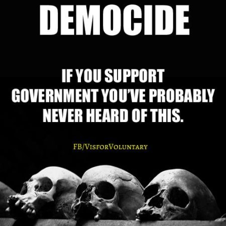 “Democide: if you support government, you’ve probably never heard of this.” (Artwork originally located here, upon the Facebook page, "V is for Voluntary")