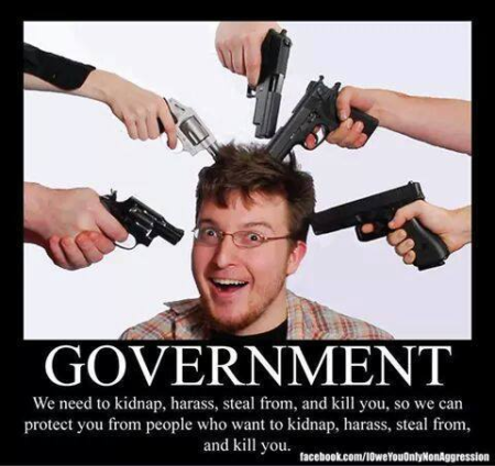 "Government: We need to kidnap, harass, steal from, and kill you, so we can protect you from people who want to kidnap, harass, steal from, and kill you."