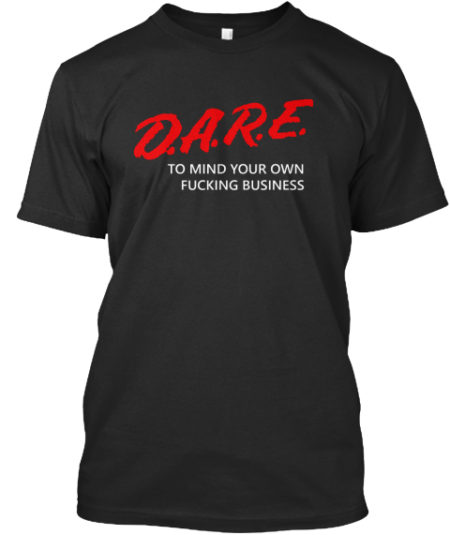 D.A.R.E. to Mind Your Own Fucking Business