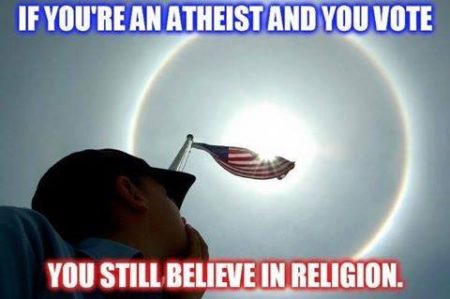 “If you’re an atheist and you vote, you still believe in religion”