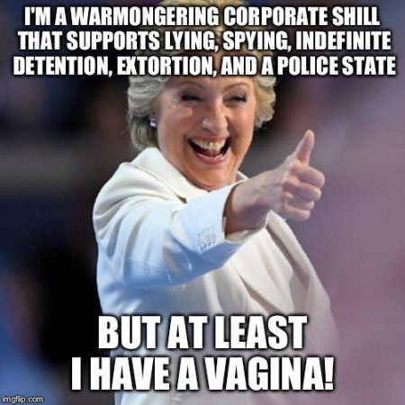 "I'm a warmongering corporate shill tha supports lying, spying, indefinite detention, extortion, and a police state... But, at least I have a vagina!"