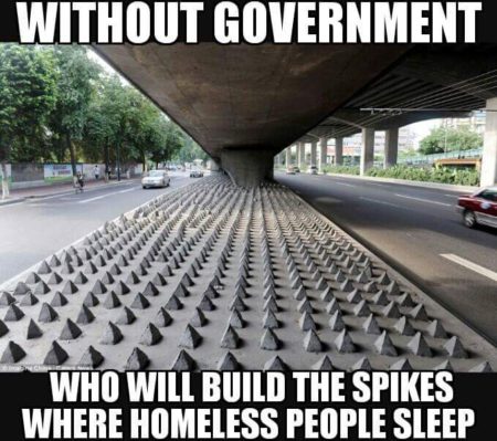 "Without goverment, who will build the spikes where homeless people sleep?"