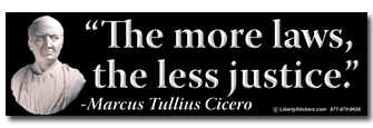 "The more laws, the less justice." - Marcus Tullius Cicero