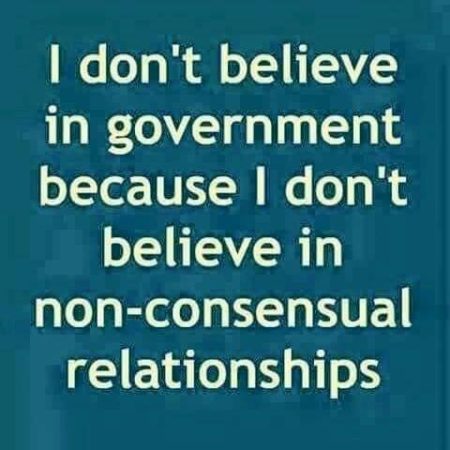 "I don't believe in government because I don't believe in non-consensual relationships"