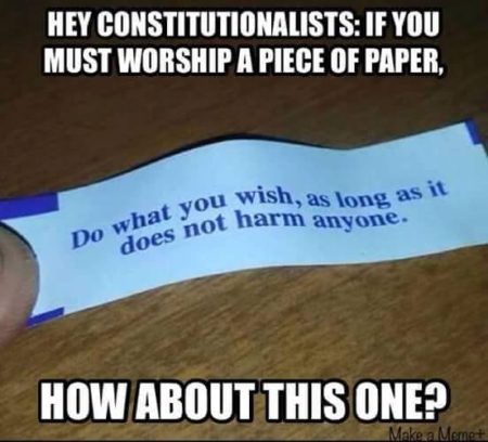 "Hey Constitutionalists: If you must worship a piece of paper, How about this one? 'Do what you wish, as long as it does not harm anyone'."